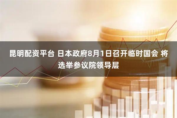 昆明配资平台 日本政府8月1日召开临时国会 将选举参议院领导层