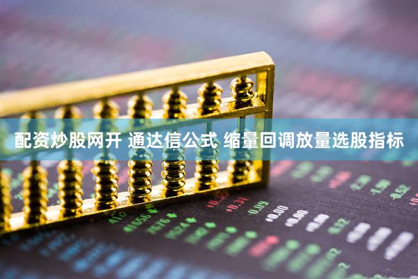 配资炒股网开 通达信公式 缩量回调放量选股指标