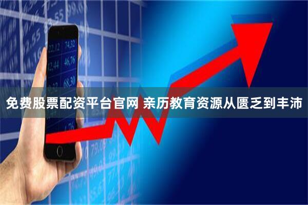 免费股票配资平台官网 亲历教育资源从匮乏到丰沛